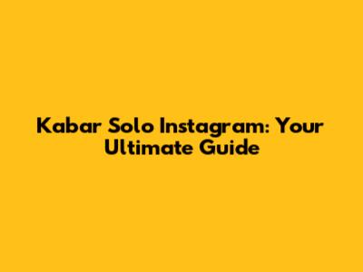 Kabar Solo Instagram: Your Ultimate Guide