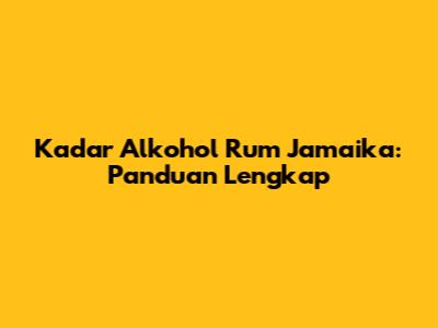 Kadar Alkohol Rum Jamaika: Panduan Lengkap