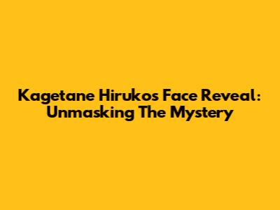 Kagetane Hiruko's Face Reveal: Unmasking The Mystery