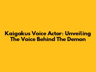 Kaigaku's Voice Actor: Unveiling The Voice Behind The Demon