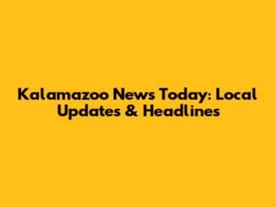 Kalamazoo News Today: Local Updates & Headlines
