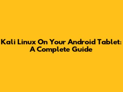 Kali Linux On Your Android Tablet: A Complete Guide