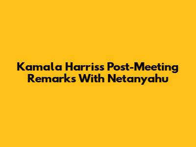 Kamala Harris's Post-Meeting Remarks With Netanyahu