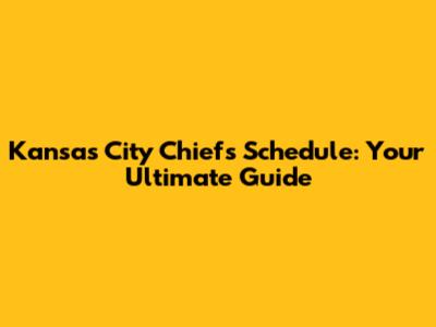Kansas City Chiefs Schedule: Your Ultimate Guide