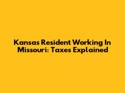 Kansas Resident Working In Missouri: Taxes Explained