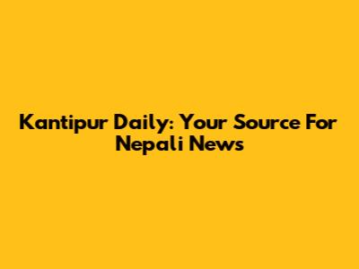 Kantipur Daily: Your Source For Nepali News