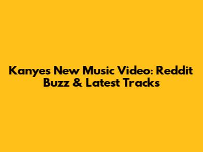 Kanye's New Music Video: Reddit Buzz & Latest Tracks