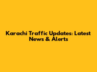 Karachi Traffic Updates: Latest News & Alerts