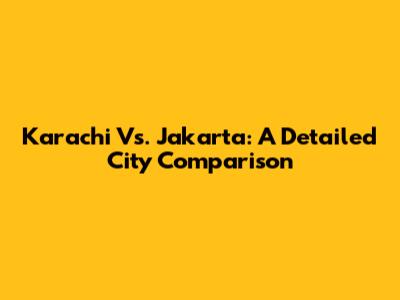Karachi Vs. Jakarta: A Detailed City Comparison