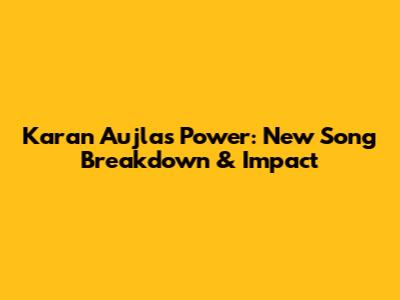 Karan Aujla's 'Power': New Song Breakdown & Impact