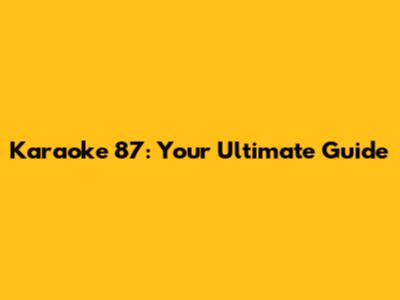 Karaoke 87: Your Ultimate Guide