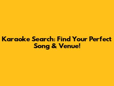 Karaoke Search: Find Your Perfect Song & Venue!