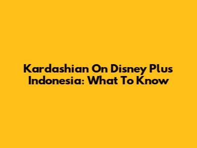 Kardashian On Disney Plus Indonesia: What To Know