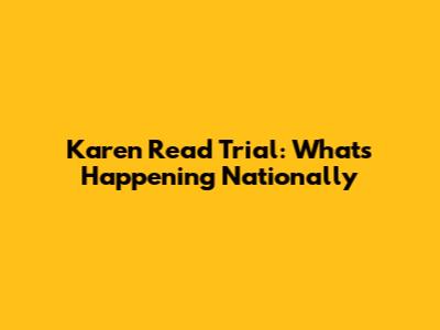 Karen Read Trial: What's Happening Nationally