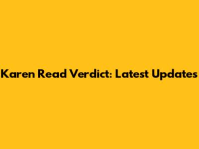 Karen Read Verdict: Latest Updates