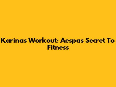 Karina's Workout: Aespa's Secret To Fitness
