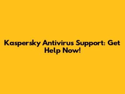 Kaspersky Antivirus Support: Get Help Now!