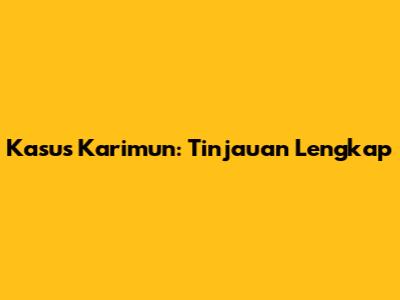 Kasus Karimun: Tinjauan Lengkap