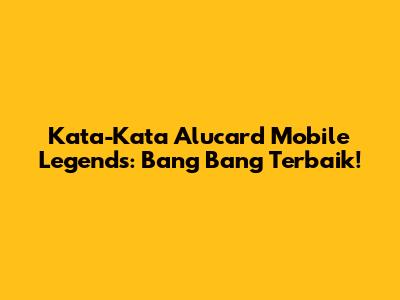 Kata-Kata Alucard Mobile Legends: Bang Bang Terbaik!