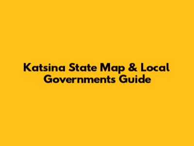 Katsina State Map & Local Governments Guide