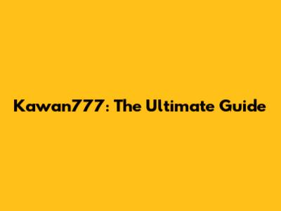 Kawan777: The Ultimate Guide