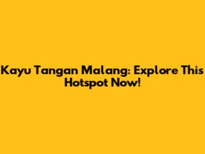 Kayu Tangan Malang: Explore This Hotspot Now!