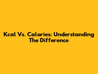 Kcal Vs. Calories: Understanding The Difference