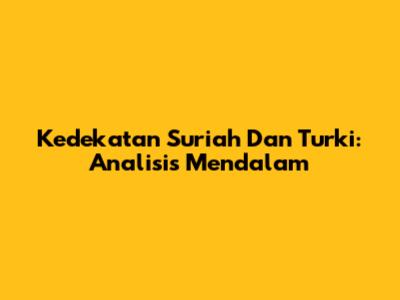 Kedekatan Suriah Dan Turki: Analisis Mendalam
