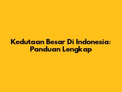 Kedutaan Besar Di Indonesia: Panduan Lengkap