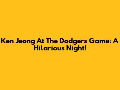 Ken Jeong At The Dodgers Game: A Hilarious Night!