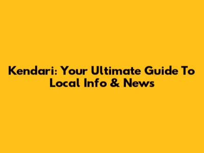 Kendari: Your Ultimate Guide To Local Info & News