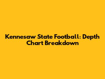 Kennesaw State Football: Depth Chart Breakdown