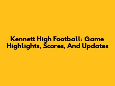 Kennett High Football: Game Highlights, Scores, And Updates