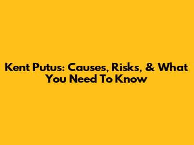 Kent Putus: Causes, Risks, & What You Need To Know