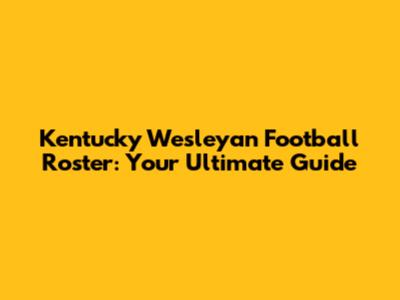 Kentucky Wesleyan Football Roster: Your Ultimate Guide
