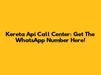 Kereta Api Call Center: Get The WhatsApp Number Here!