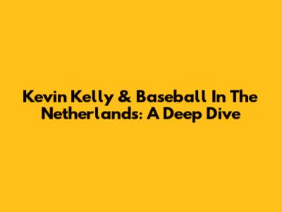 Kevin Kelly & Baseball In The Netherlands: A Deep Dive