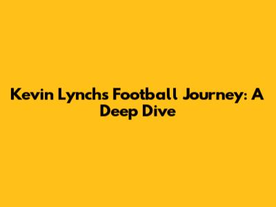 Kevin Lynch's Football Journey: A Deep Dive