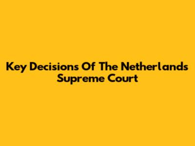 Key Decisions Of The Netherlands Supreme Court