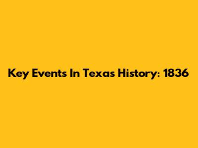 Key Events In Texas History: 1836