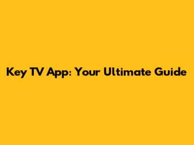 Key TV App: Your Ultimate Guide