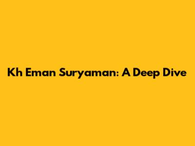 Kh Eman Suryaman: A Deep Dive