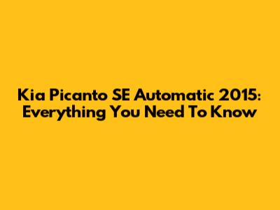 Kia Picanto SE Automatic 2015: Everything You Need To Know