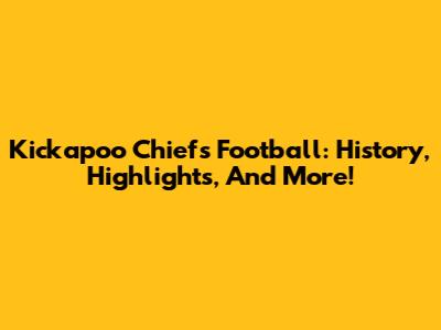 Kickapoo Chiefs Football: History, Highlights, And More!