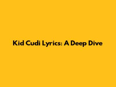 Kid Cudi Lyrics: A Deep Dive