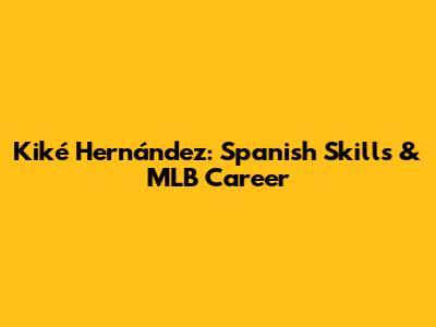 Kiké Hernández: Spanish Skills & MLB Career
