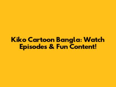 Kiko Cartoon Bangla: Watch Episodes & Fun Content!