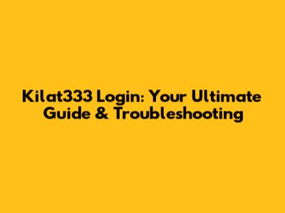 Kilat333 Login: Your Ultimate Guide & Troubleshooting