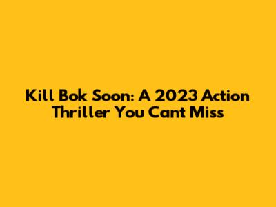 Kill Bok Soon: A 2023 Action Thriller You Can't Miss