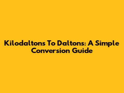 Kilodaltons To Daltons: A Simple Conversion Guide